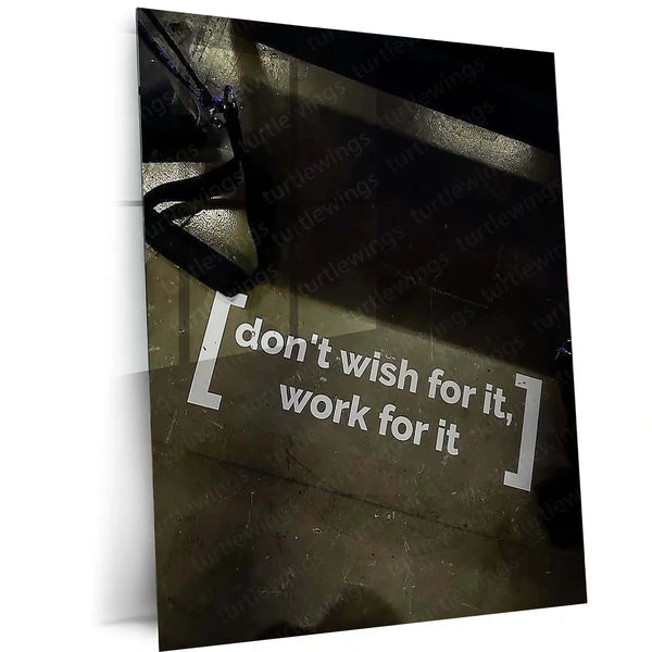 Don’t Wish for It, Work for It Metal Poster | Daily Hustle Motivation Wall Art