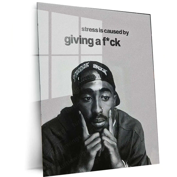Stress is Caused by Giving a F*ck – Tupac Shakur Metal Frame