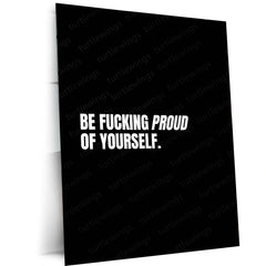 Be Fucking Proud of Yourself Metal Poster | Raw & Real Motivational Quote Wall Art