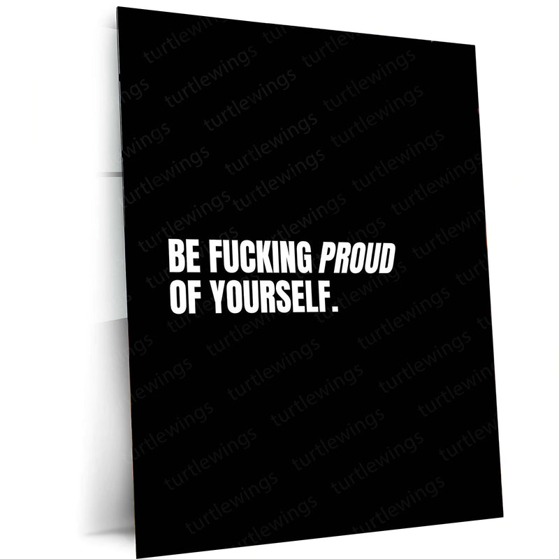 Be Fucking Proud of Yourself Metal Poster | Raw & Real Motivational Quote Wall Art