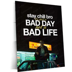Quote Metal Poster | Louis Bloom – “Stay Chill Bro, It’s Just a Bad Day Not a Bad Life.” | Dark Hustle Metal Poster
