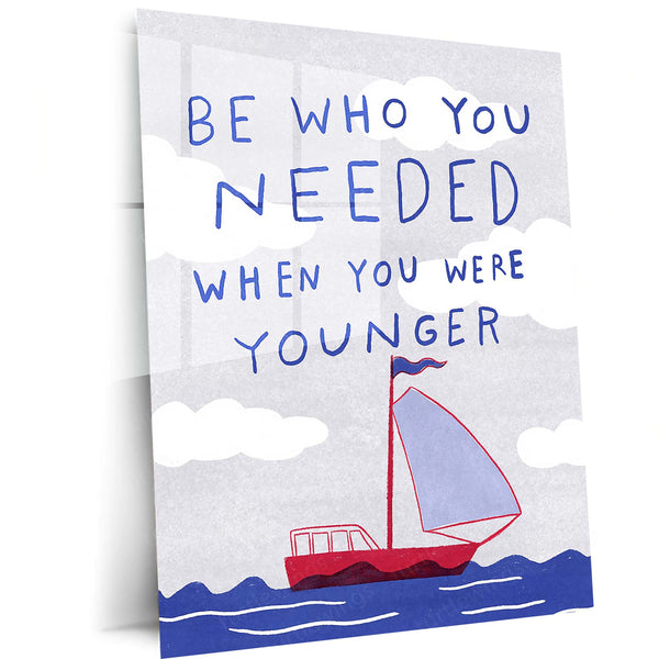 Quote Metal Poster | Be Who You Needed When You Were Younger Motivational Quote Metal Poster | Minimal Sailboat Inspirational