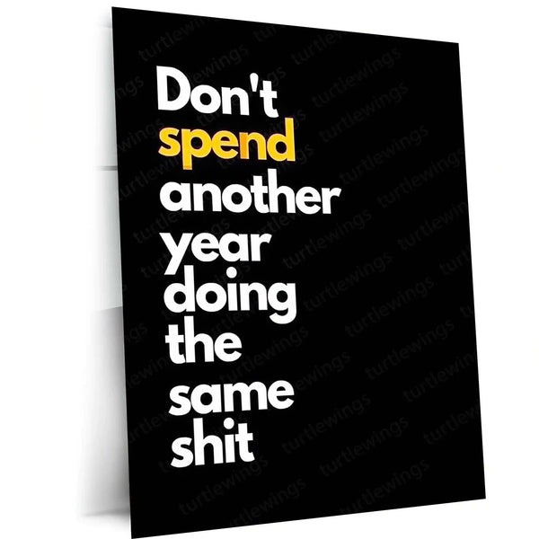 Quote Metal Poster | Don’t Spend Another Year Doing the Same Shit Motivational Metal Poster | Change Your Life Mindset Wall Art | Bold Action & Growth Metal Print