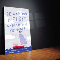 Quote Metal Poster | Be Who You Needed When You Were Younger Motivational Quote Metal Poster | Minimal Sailboat Inspirational
