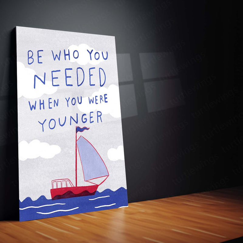 Quote Metal Poster | Be Who You Needed When You Were Younger Motivational Quote Metal Poster | Minimal Sailboat Inspirational
