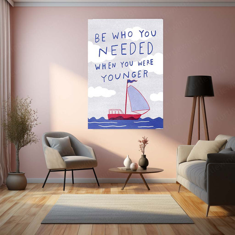Quote Metal Poster | Be Who You Needed When You Were Younger Motivational Quote Metal Poster | Minimal Sailboat Inspirational