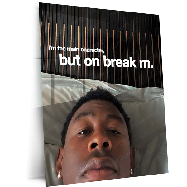Quote Metal Poster | Tyler Gregory Okonma – Main Character (On Break) Metal Frame Self-Awareness, Creative Pause & Modern Hustler Humor Wall Art | “I’m the Main Character, But on Break rn” Quote Metal Poster